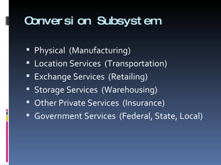 Conversion Subsystem Physical  (Manufacturing) Location Services  (Transportation) Exchange Services  (Retailing) Storage Services  (Warehousing) Other Private Services  (Insurance) Government Services  (Federal, State, Local) 