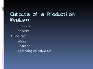 Outputs of a Production System Direct Products Services Indirect Waste Pollution Technological Advances 