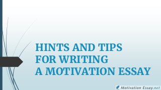 HINTS AND TIPS
FOR WRITING
A MOTIVATION ESSAY
 