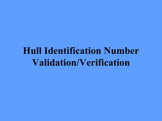 Hull Identification Number
Validation/Verification
 