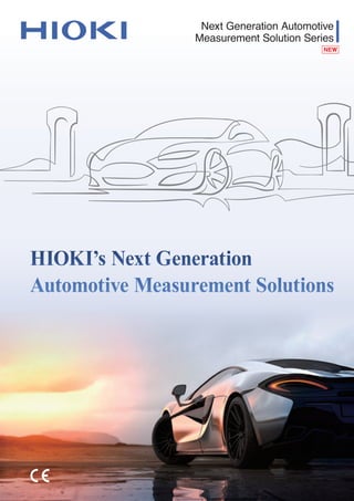 Next Generation Automotive
Measurement Solution Series
HIOKI’s Next Generation
Automotive Measurement Solutions
 