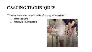 CASTING TECHNIQUES
There are two main methods of taking impressions:-
1. forming blocks
2. total suspension casting
 