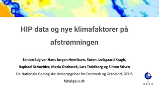 HIP data og nye klimafaktorer på
afstrømningen
Seniorrådgiver Hans Jørgen Henriksen, Søren Juelsgaard Kragh,
Raphael Schne...