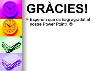GRÀCIES! Esperem que os hagi agradat el nostre Power Point!   