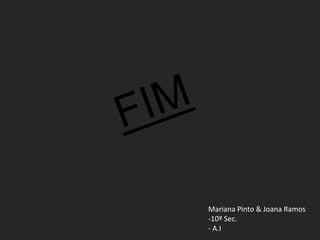Mariana Pinto & Joana Ramos
-10º Sec.
- A.I
 