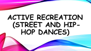 ACTIVE RECREATION
(STREET AND HIP-
HOP DANCES)
 
