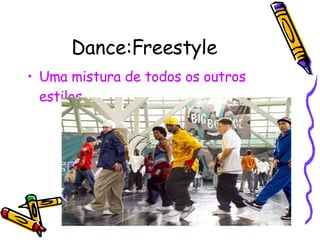 Dance:Freestyle Uma mistura de todos os outros estilos. 