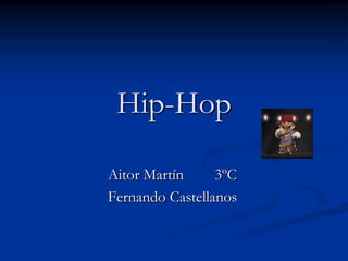 Hip-Hop

Aitor Martín     3ºC
Fernando Castellanos
 