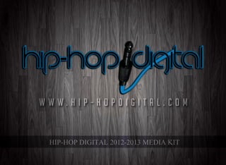 WWW.HIP-HOPDIGITAL.COM
HIP-HOPDIGITAL2012-2013MEDIAKITHIP-HOPDIGITAL2012-2013MEDIAKITHIP-HOPDIGITAL2012-2013MEDIAKIT
 