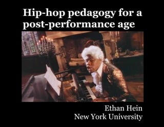 Hip-hop pedagogy for a
post-performance age
Ethan Hein
New York University
 