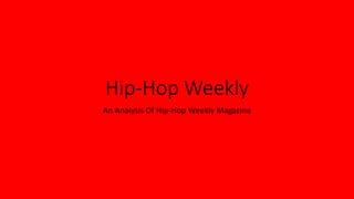 Hip-Hop Weekly
An Analysis Of Hip-Hop Weekly Magazine
 