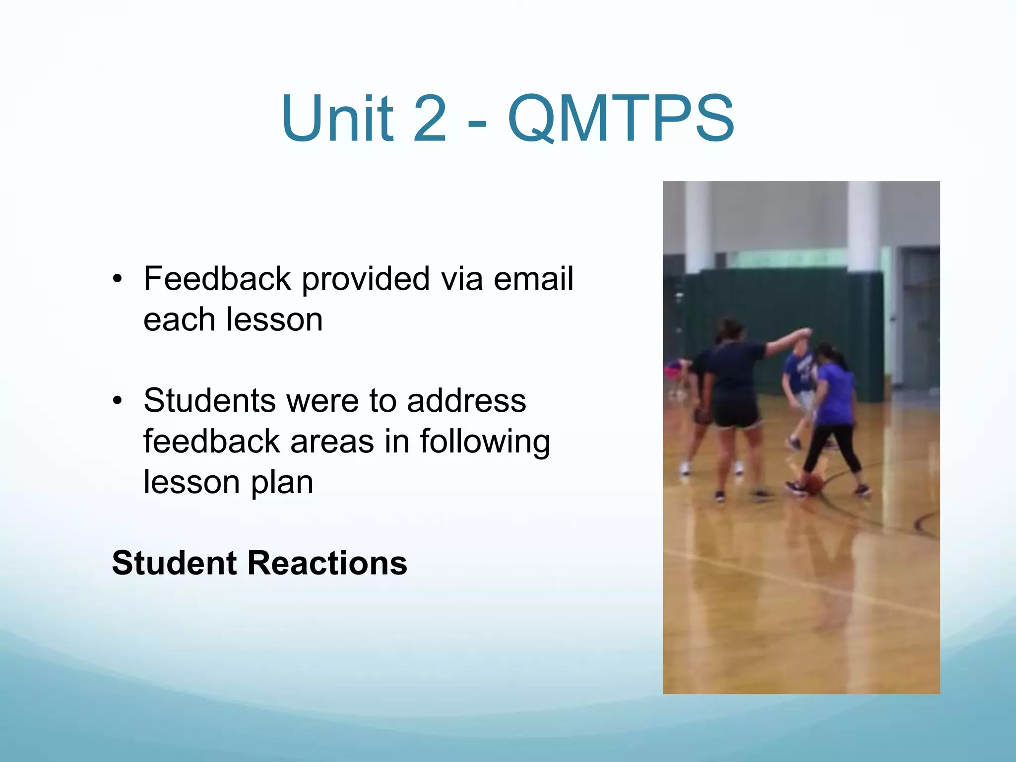 Unit 2 - QMTPS
• Feedback provided via email
each lesson
• Students were to address
feedback areas in following
lesson plan
Student Reactions