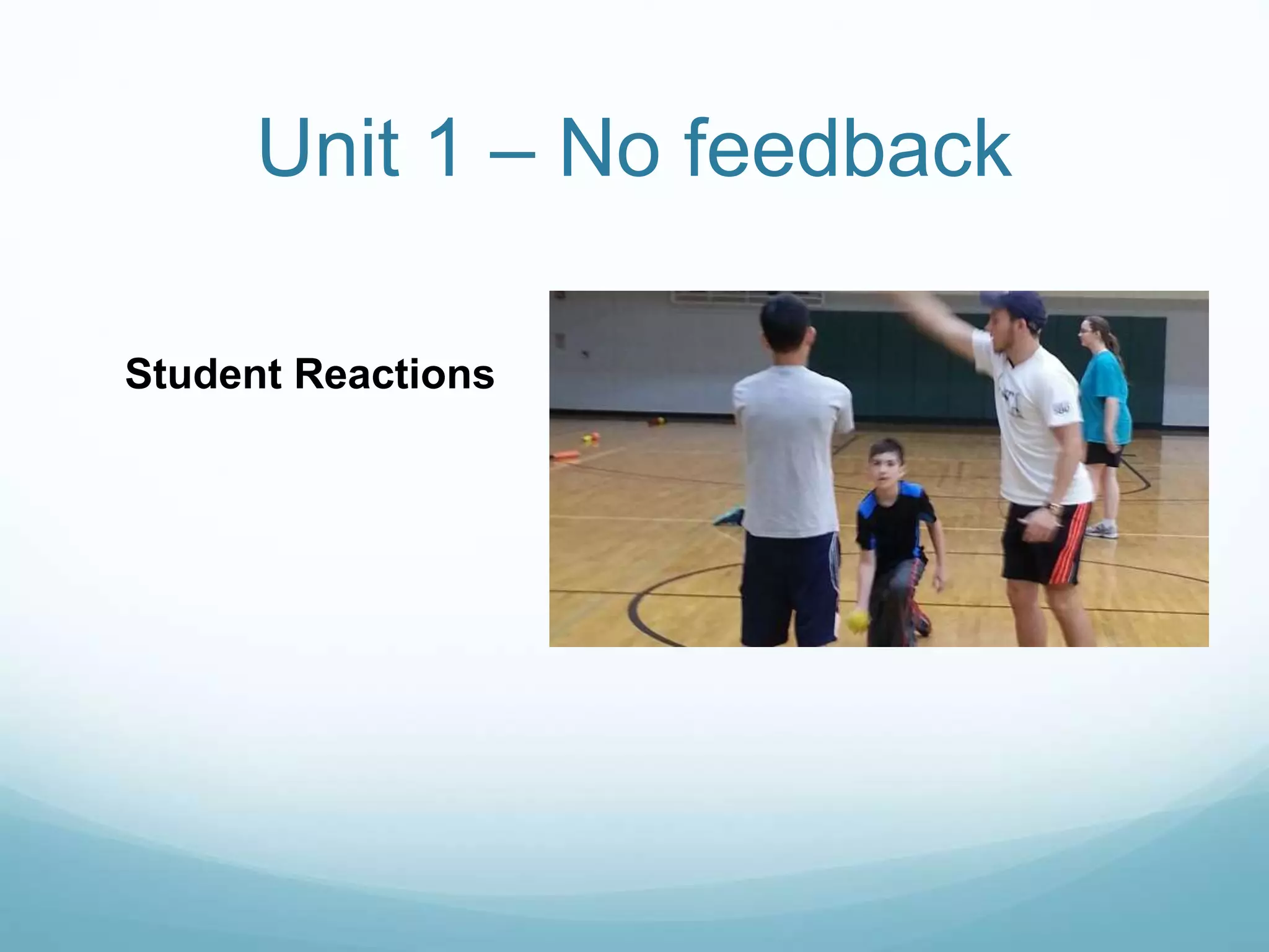 Unit 1 – No feedback
Student Reactions