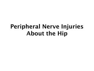 Peripheral Nerve Injuries 
About the Hip 
 