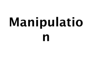 Manipulatio 
n 
 