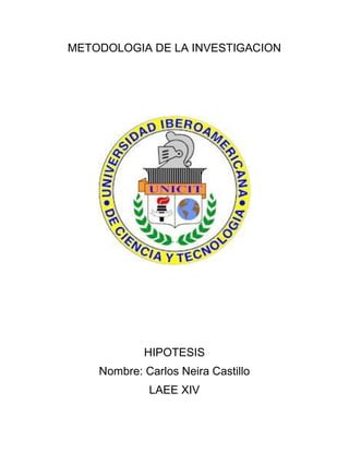METODOLOGIA DE LA INVESTIGACION
HIPOTESIS
Nombre: Carlos Neira Castillo
LAEE XIV
 