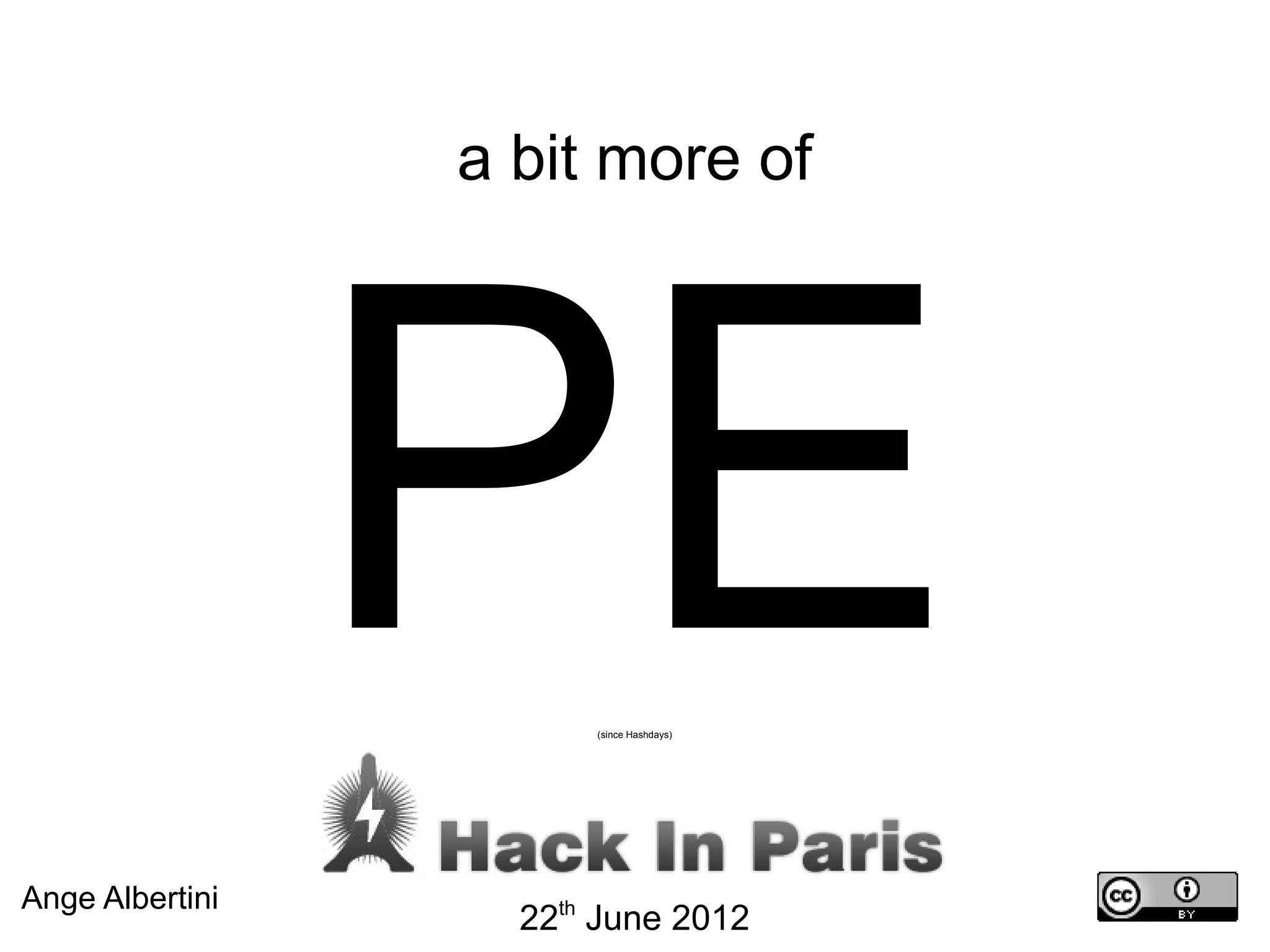 a bit more of




                 PE    (since Hashdays)




Ange Albertini
                   22th June 2012
 