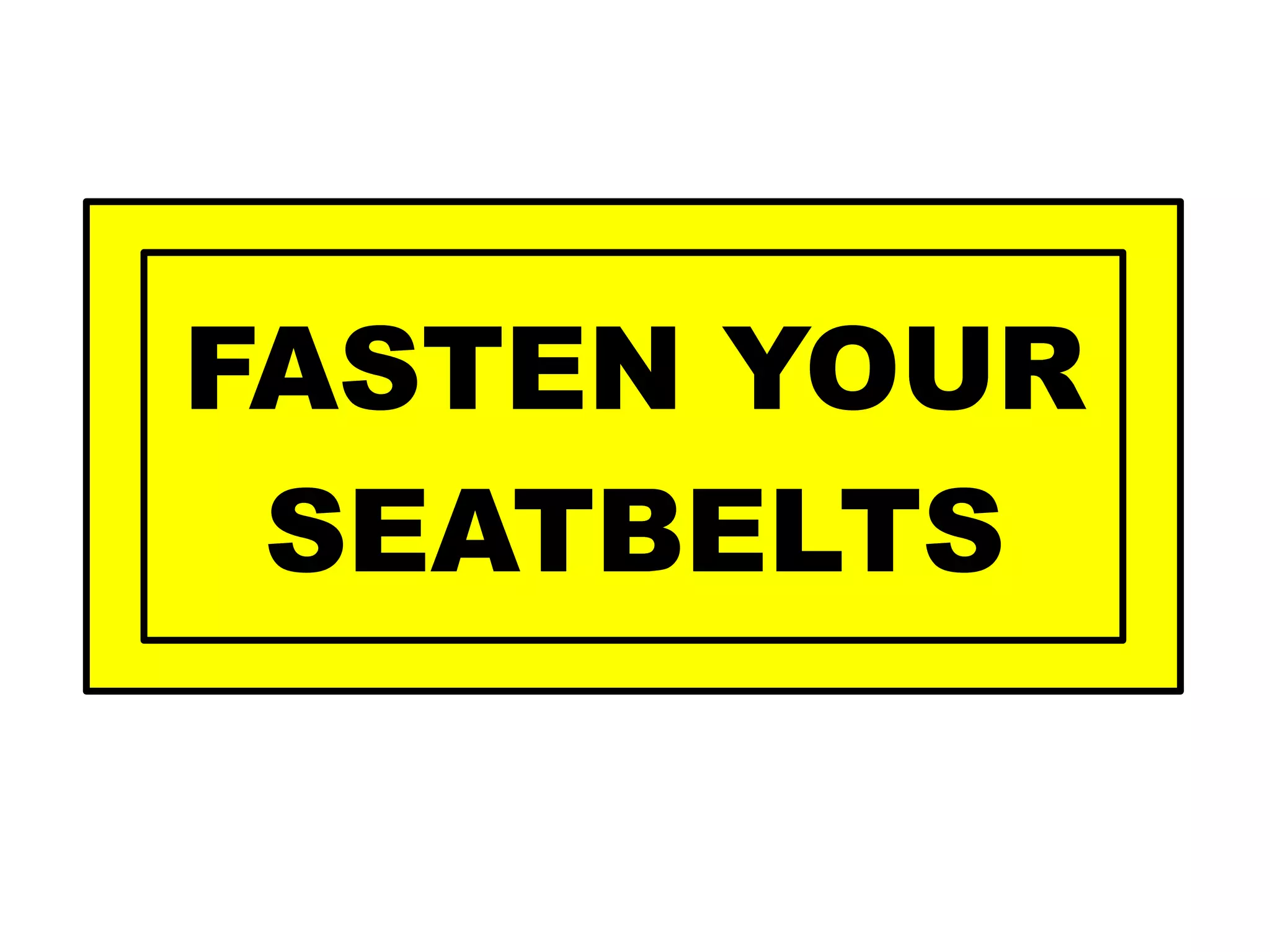 FASTEN YOUR
 SEATBELTS
 