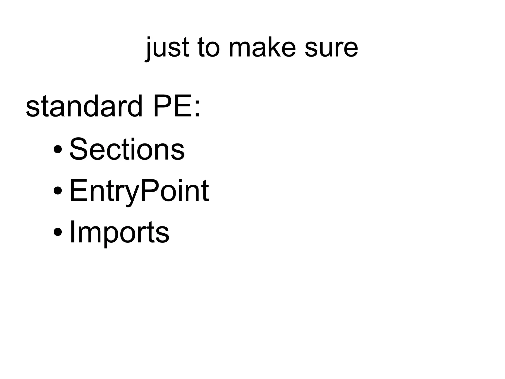 just to make sure

standard PE:
  ● Sections


  ● EntryPoint


  ● Imports
 