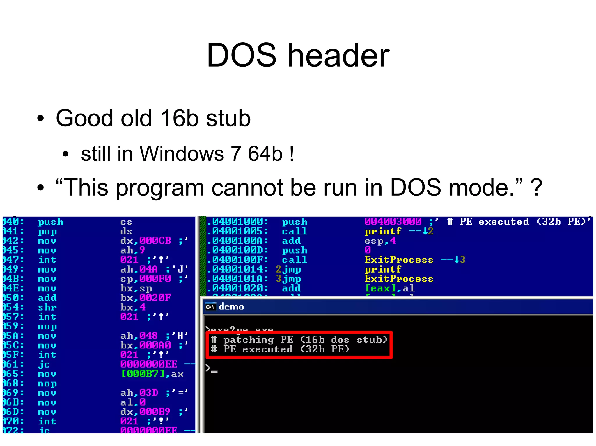 DOS header
●   Good old 16b stub
    ●   still in Windows 7 64b !
●   “This program cannot be run in DOS mode.” ?
 