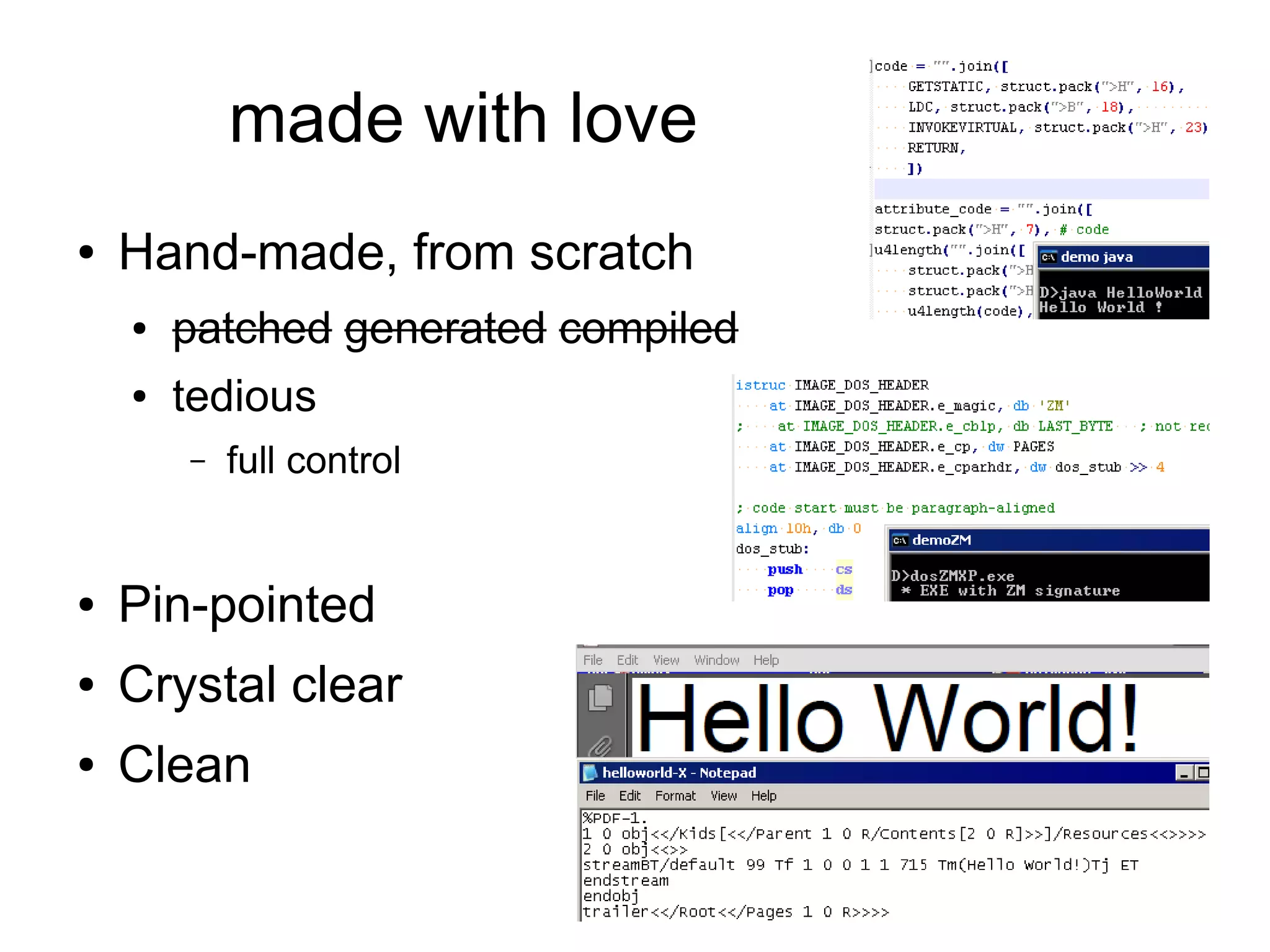 made with love
●   Hand-made, from scratch
    ●   patched generated compiled
    ●   tedious
        –   full control


●   Pin-pointed
●   Crystal clear
●   Clean
 