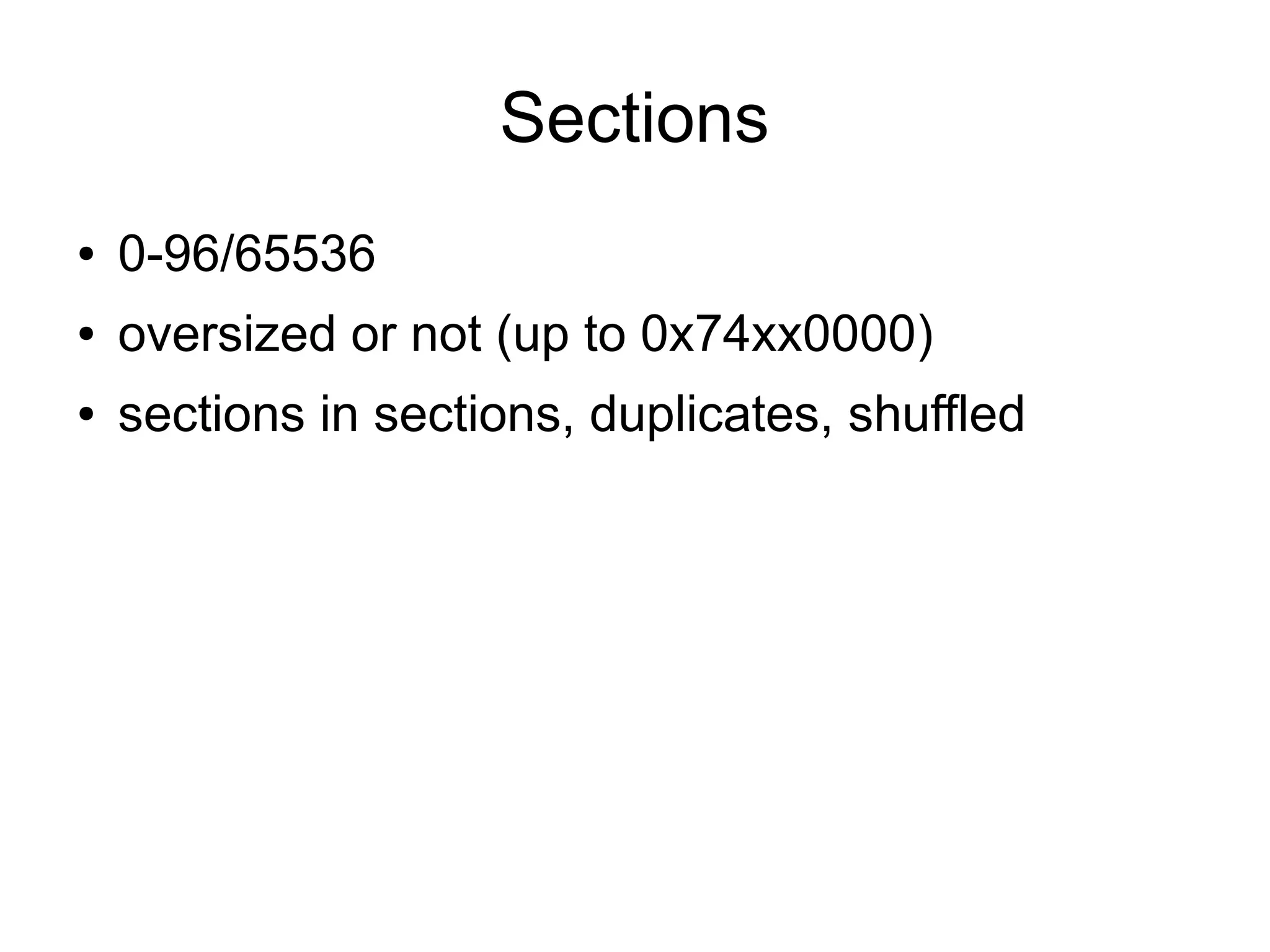 Sections
●   0-96/65536
●   oversized or not (up to 0x74xx0000)
●   sections in sections, duplicates, shuffled
 