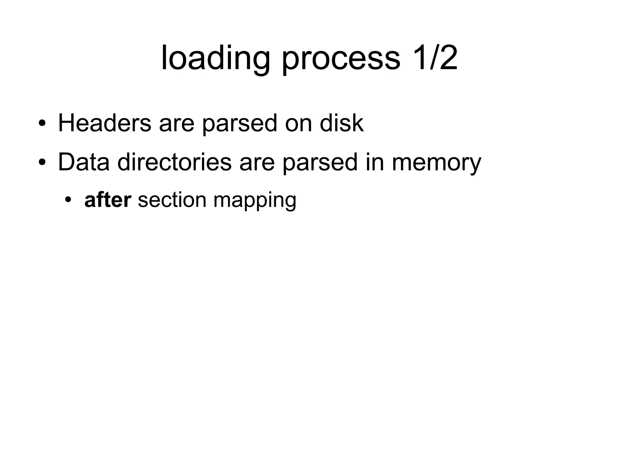 loading process 1/2
●   Headers are parsed on disk
●   Data directories are parsed in memory
    ●   after section mapping
 