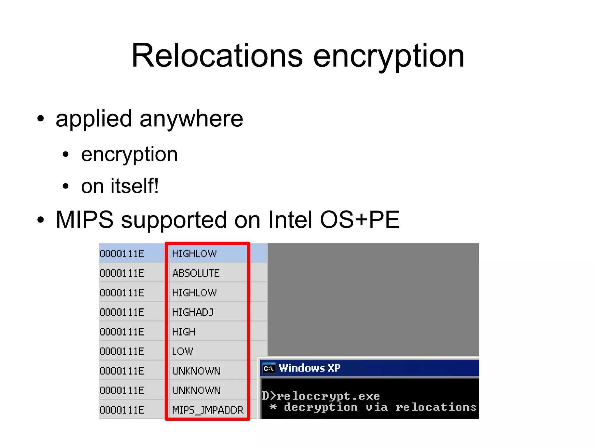 Relocations encryption
●   applied anywhere
    ●   encryption
    ●   on itself!
●   MIPS supported on Intel OS+PE
 