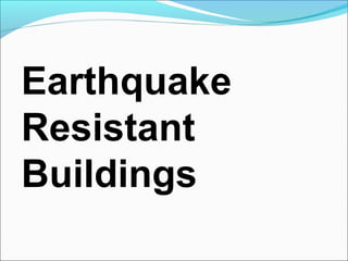 Earthquake
Resistant
Buildings
 