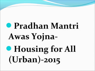 Pradhan Mantri
Awas Yojna-
Housing for All
(Urban)-2015
 