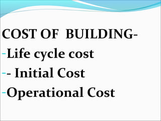 COST OF BUILDING-
-Life cycle cost
-- Initial Cost
-Operational Cost
 