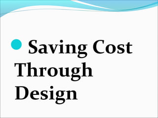 Saving Cost
Through
Design
 