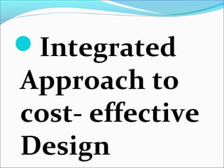 Integrated
Approach to
cost- effective
Design
 