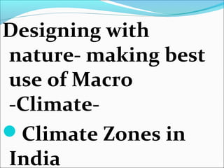 Designing with
nature- making best
use of Macro
-Climate-
Climate Zones in
India
 