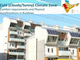 Cold (Cloudy/Sunny) Climate Zone-
Comfort requirements and Physical
manifestations in Buildings
 