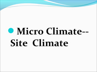 Micro Climate--
Site Climate
 