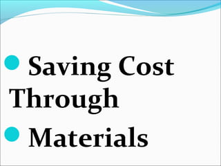 Saving Cost
Through
Materials
 