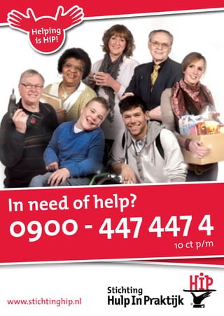 Helping
       is HiP!




In need of help?
0900 - 447 447 4      10 ct p/m




www.stichtinghip.nl
 