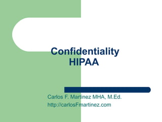 Confidentiality
    HIPAA


Carlos F. Martinez MHA, M.Ed.
http://carlosFmartinez.com
 