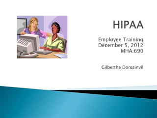 Employee Training
December 5, 2012
        MHA:690


 Gilberthe Dorsainvil
 