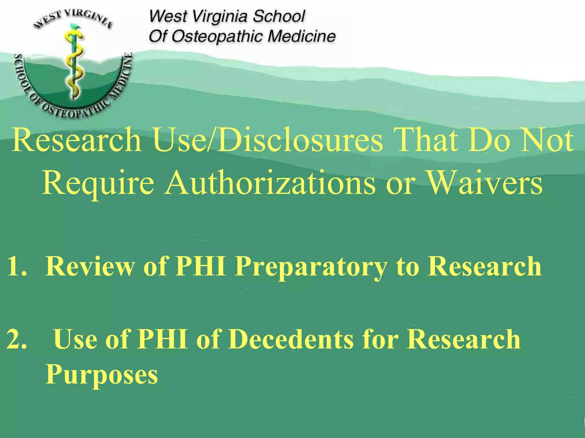 Research Use/Disclosures That Do Not Require Authorizations or Waivers 1. Review of PHI Preparatory to Research 2.  Use of PHI of Decedents for Research Purposes 