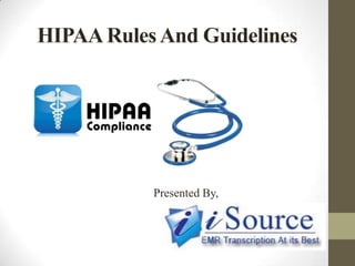HIPAARulesAnd Guidelines
Presented By,
 