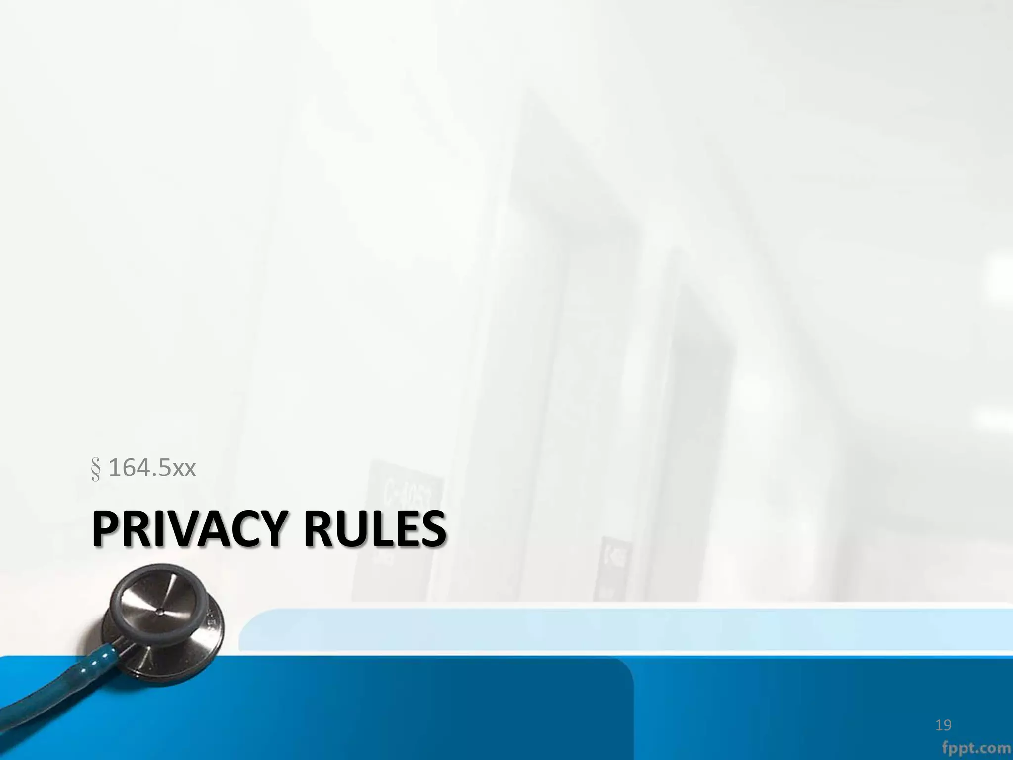 PRIVACY RULES
§ 164.5xx
19
 