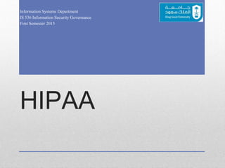 HIPAA
Information Systems Department
IS 536 Information Security Governance
First Semester 2015
 