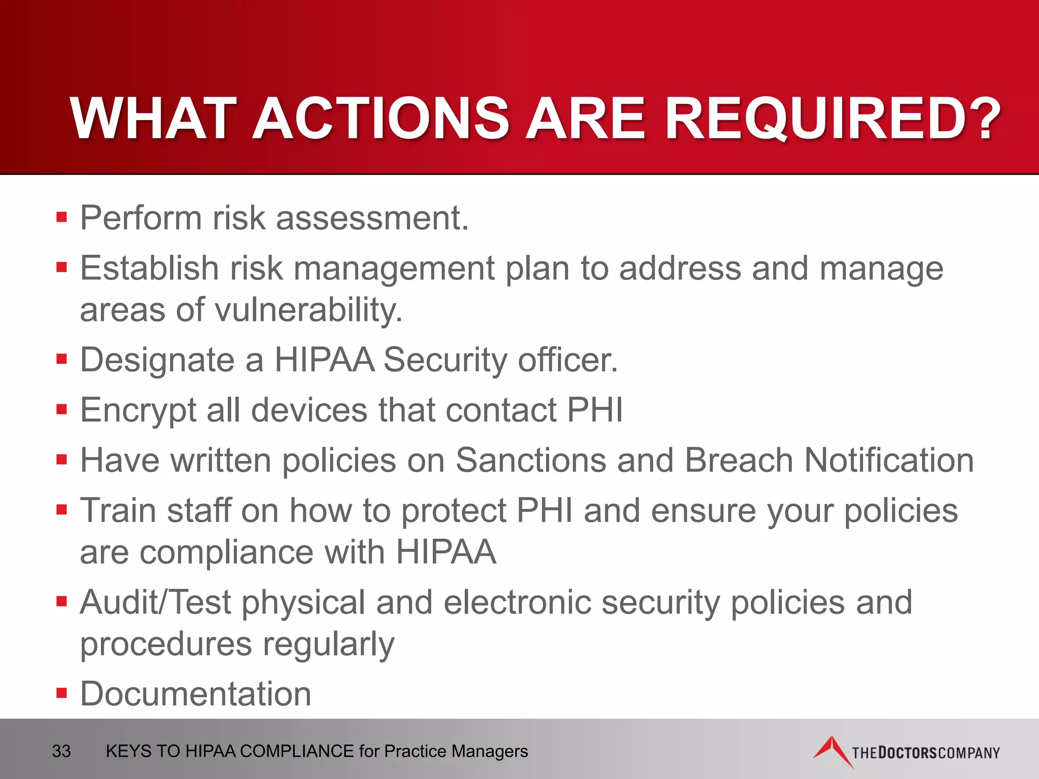 IF NOT ALREADY ADDRESSED…
 Update Notice of Privacy Practices
 Revise all Business Associates Agreements
33 KEYS TO HIPAA COMPLIANCE for Practice Managers
 