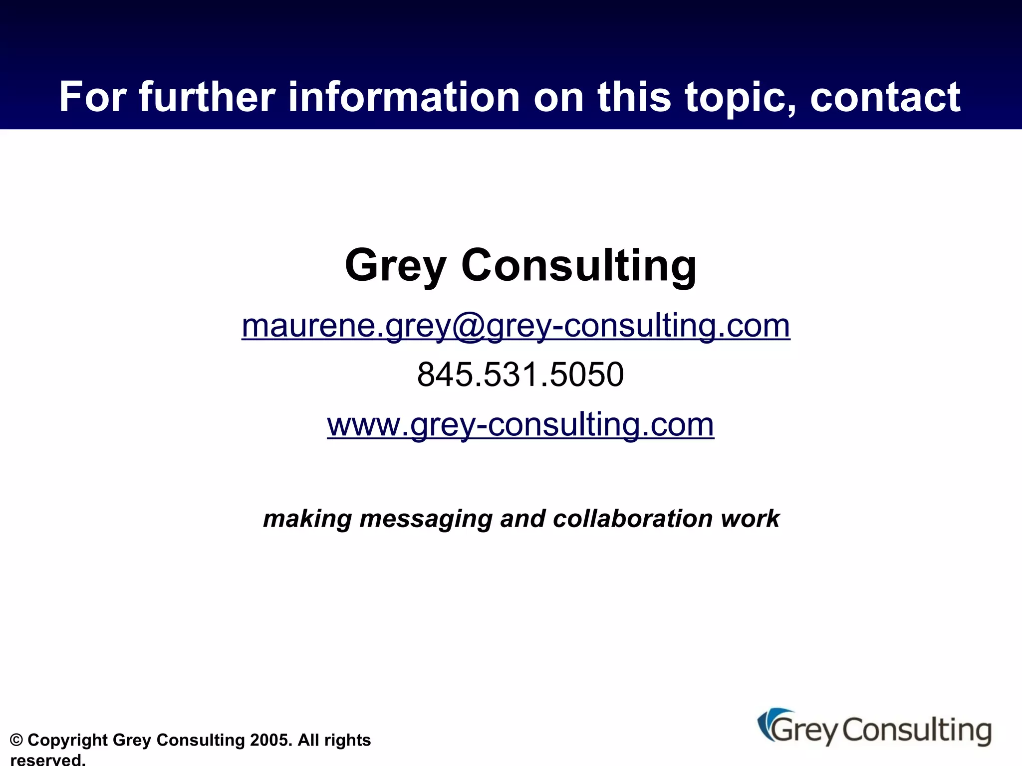 For further information on this topic, contact Grey Consulting [email_address]   845.531.5050 www.grey-consulting.com making messaging and collaboration work 