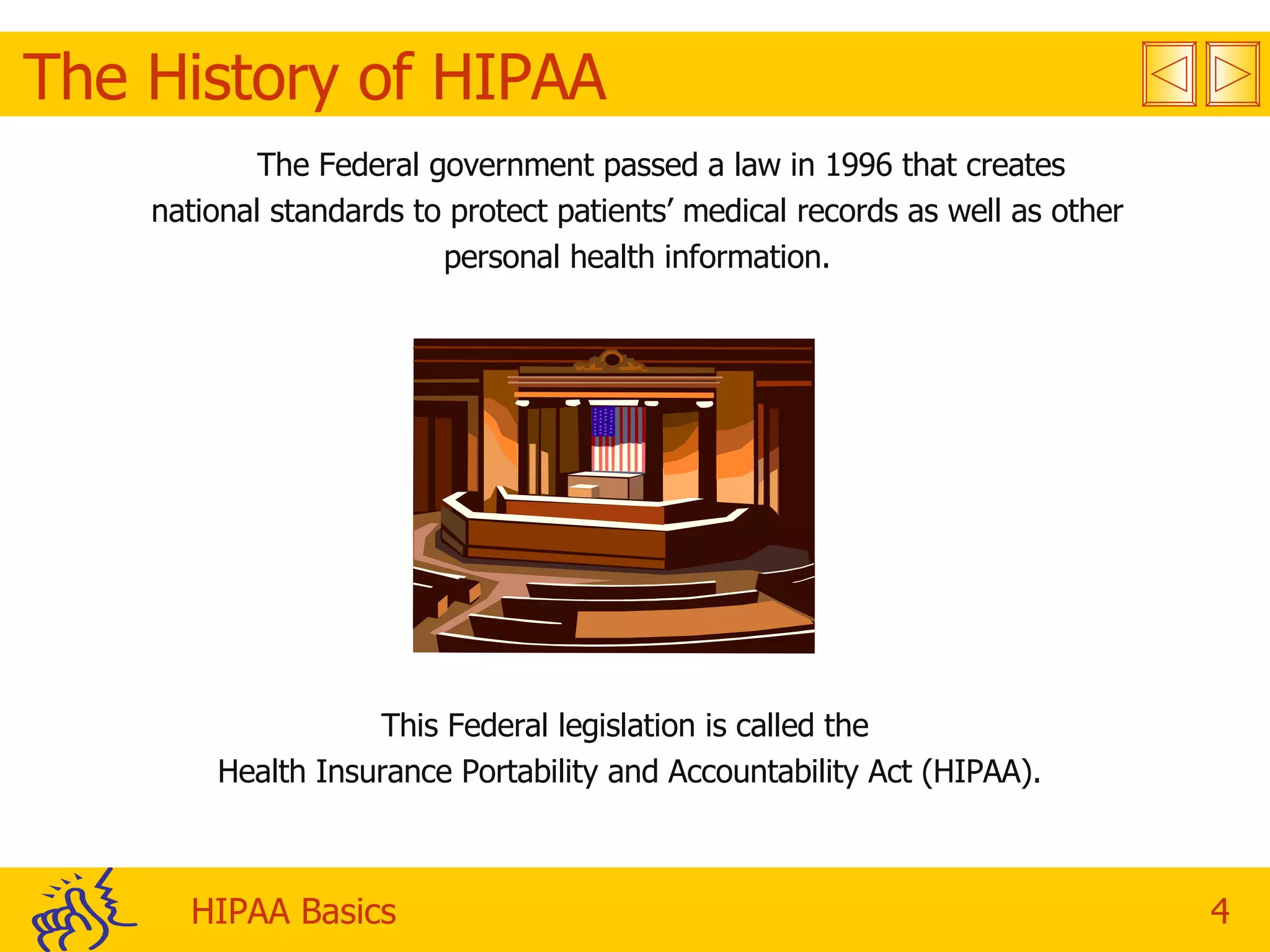 The History of HIPAA The Federal government passed a law in 1996 that creates  national standards to protect patients’ medical records as well as other  personal health information.  This Federal legislation is called the  Health Insurance Portability and Accountability Act (HIPAA). 