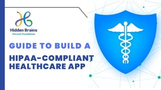 GUIDE TO BUILD A
HIPAA-COMPLIANT
HEALTHCARE APP
 