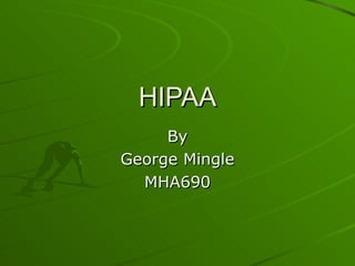 HIPAA
     By
George Mingle
  MHA690
 