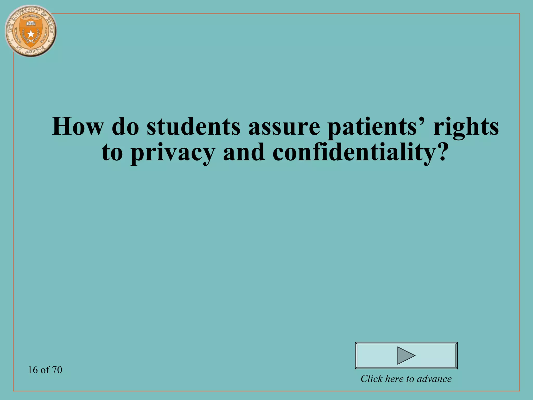 How do students assure patients’ rights
        to privacy and confidentiality?




16 of 70
                               Click here to advance
 
